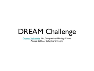DREAM Challenge
 Gustavo Stolovitzky, IBM Computational Biology Center
         Andrea Califano, Columbia University
 