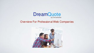 DreamQuote 
by Dreamsites 
Overview For Professional Web Companies 
 