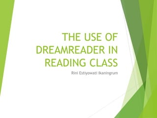 THE USE OF
DREAMREADER IN
READING CLASS
Rini Estiyowati Ikaningrum
 