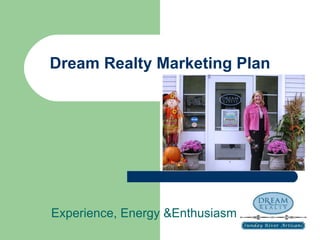 Dream Realty Marketing Plan Experience, Energy &Enthusiasm 
