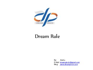 Dream Rule
By: Anshu
E-Mail: dreampinch@gmail.com
Blog: www.dreampinch.com
 