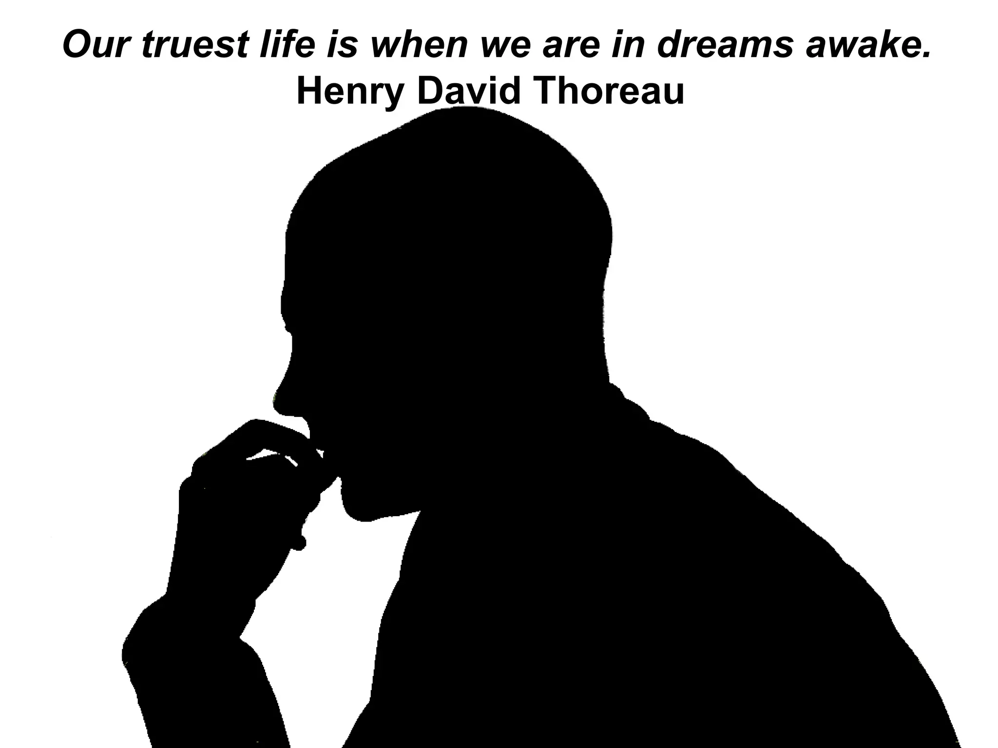 Our truest life is when we are in dreams awake. Henry David Thoreau  