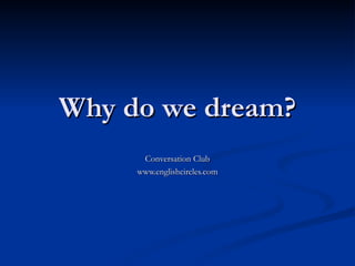 Why do we dream? Conversation Club www.englishcircles.com 