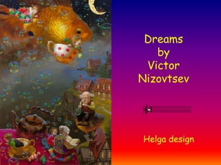 Dreams
   by
 Victor
Nizovtsev




Helga design
 