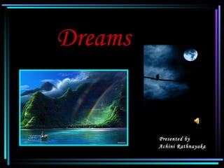 Dreams


                    Presented by
                    Achini Rathnayaka
06/07/12                                1
 