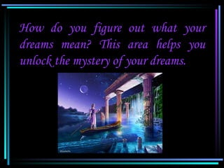 How do you figure out what your
   dreams mean? This area helps you
   unlock the mystery of your dreams.




06/07/12    ...