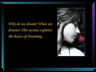 Why do we dream? What are
   dreams? This section explores
   the basics of dreaming.




06/07/12                        ...