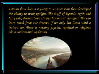 Dreams have been a mystery to us since man first developed
   the ability to walk upright. The stuff of legends, myth and
...