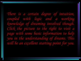 There is a certain degree of intuition,
   coupled with logic and a working
   knowledge of dreaming involved though.
   C...