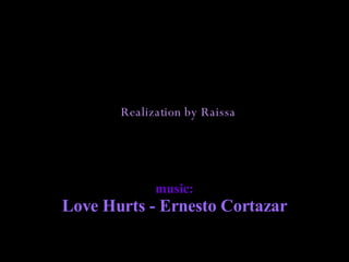 music: Love Hurts - Ernesto Cortazar Realization by  Raissa 