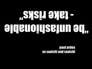 paul arden
ex saatchi and saatchi
 