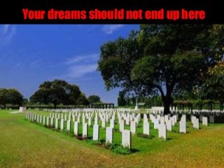 Your dreams should not end up here
 