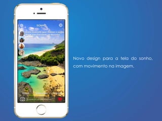 Novo design para a tela do sonho, 
com movimento na imagem. 
 