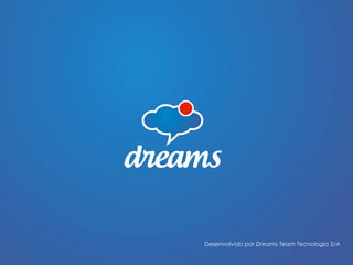 Desenvolvido por Dreams Team Tecnologia S/A 
