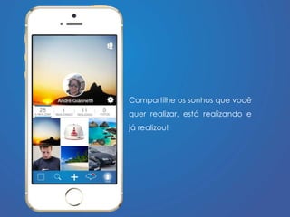 Compartilhe os sonhos que você 
quer realizar, está realizando e 
já realizou! 
 