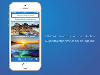 Criamos uma base de Sonhos 
Sugeridos organizados por categorias. 
 