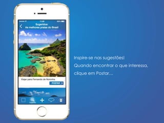 Inspire-se nas sugestões! 
Quando encontrar o que interessa, 
clique em Postar… 
 