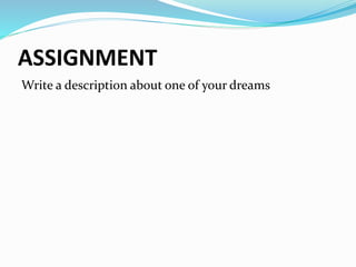 ASSIGNMENT 
Write a description about one of your dreams 
 