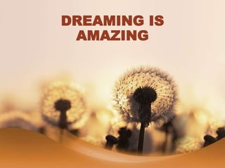 DREAMING IS
AMAZING
 