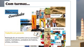 Trabalho em parceria
Realização de um encontro com os convidados:
autores, ilustradores, contadores de histórias,
artistas, cientistas...
 