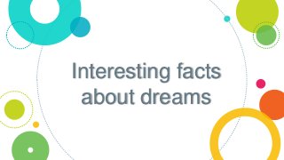 Interesting facts
about dreams
 