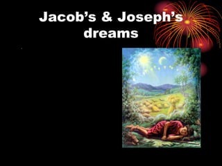 Jacob’s & Joseph’s
dreams
 