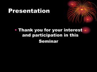 Presentation
• Thank you for your interest
and participation in this
Seminar
 