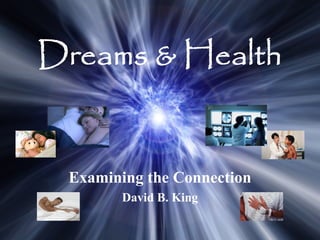 Dreams & Health


 Examining the Connection
        David B. King
 