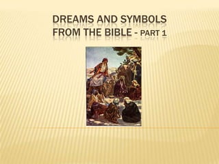 DREAMS AND SYMBOLS
FROM THE BIBLE - PART 1
 