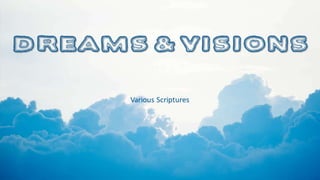 Dreams & Visions
Various Scriptures
 