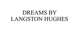 DREAMS BY
LANGSTON HUGHES
 