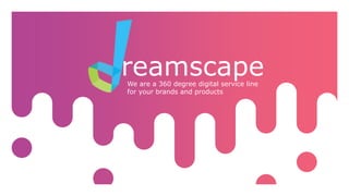 reamscapeWe are a 360 degree digital service line
for your brands and products
 