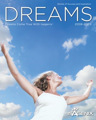 dreams
                                   Stories of Success and Inspiration




Dreams Come True With Isagenix ®                    2008–2009
 
