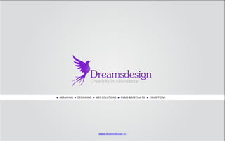 BRANDING DESIGNING WEB SOLUTIONS FILMS &SPECIAL FX EXHIBITIONS
www.dreamsdesign.in
 