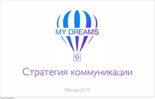 Стратегия коммуникации
Москва 2015
вторник, 27 октября 2015 г.
 