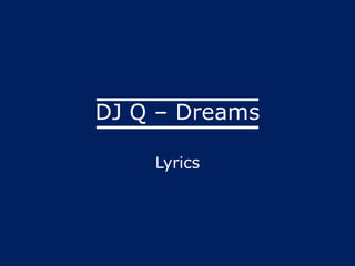 DJ Q – Dreams
Lyrics
 