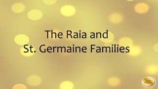 The Raia and
St. Germaine Families
 