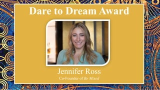 Dare to Dream Award
Jennifer Ross
Co-Founder of Be Mixed
 