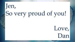Jen,
So very proud of you!
Love,
Dan
 