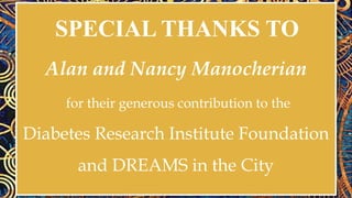 SPECIAL THANKS TO
Alan and Nancy Manocherian
for their generous contribution to the
Diabetes Research Institute Foundation
and DREAMS in the City
 