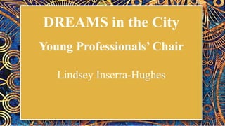 DREAMS in the City
Young Professionals’ Chair
Lindsey Inserra-Hughes
 