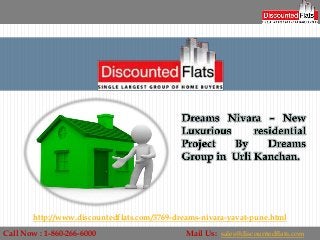 http://www.discountedflats.com/3769-dreams-nivara-yavat-pune.html
Call Now : 1-860-266-6000                      Mail Us: sales@discountedflats.com
 