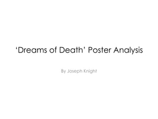 ‘Dreams of Death’ Poster Analysis

           By Joseph Knight
 