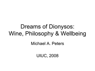 Dreams of Dionysos:
Wine, Philosophy & Wellbeing
Michael A. Peters
UIUC, 2008
 