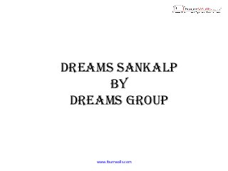 Dreams sankalp
by
Dreams group
www.fourrwalls.com
 