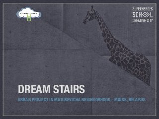 DREAM STAIRS
URBAN PROJECT IN MATUSEVICHA NEIGHBORHOOD - MINSK, BELARUS
 