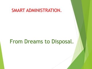 SMART ADMINISTRATION.
From Dreams to Disposal.
 