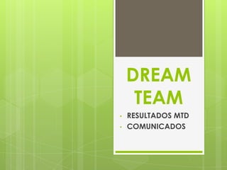 DREAM
     TEAM
•   RESULTADOS MTD
•   COMUNICADOS
 