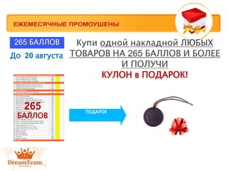 Купи одной накладной ЛЮБЫХ
ТОВАРОВ НА 265 БАЛЛОВ И БОЛЕЕ
И ПОЛУЧИ
КУЛОН в ПОДАРОК!
ПОДАРОК
265
БАЛЛОВ
265 БАЛЛОВ
а
До 20 августа
 