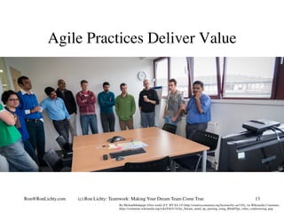 Agile Practices Deliver Value
(c) Ron Lichty: Teamwork: Making Your Dream Team Come True 13
By Michaelblinkpipe (Own work)...